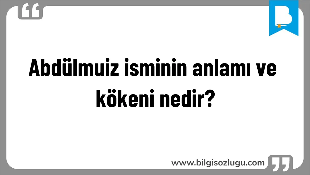 Abdülmuiz isminin anlamı ve kökeni nedir?