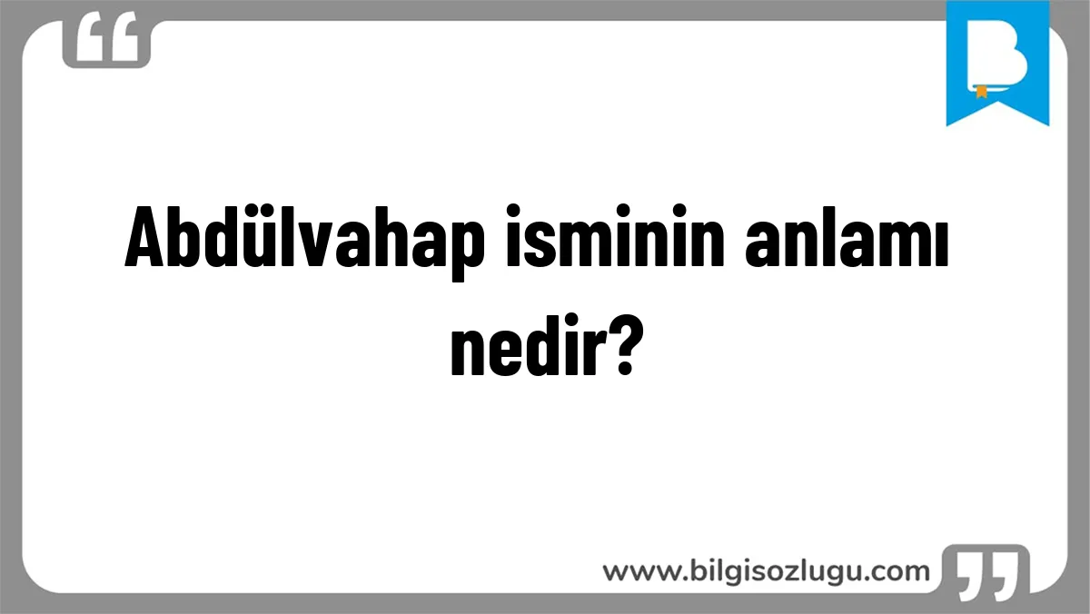 Abdülvahap isminin anlamı nedir?
