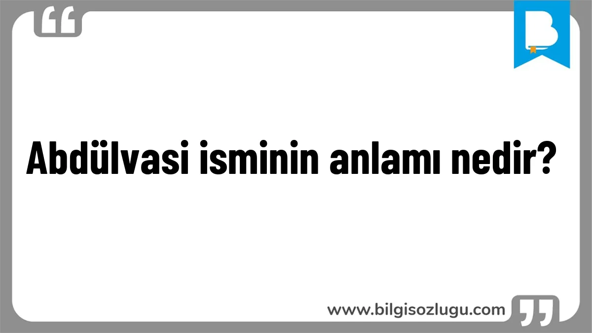Abdülvasi isminin anlamı nedir?