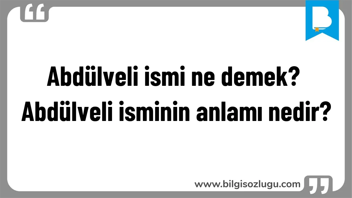Abdülveli ismi ne demek? Abdülveli isminin anlamı nedir?