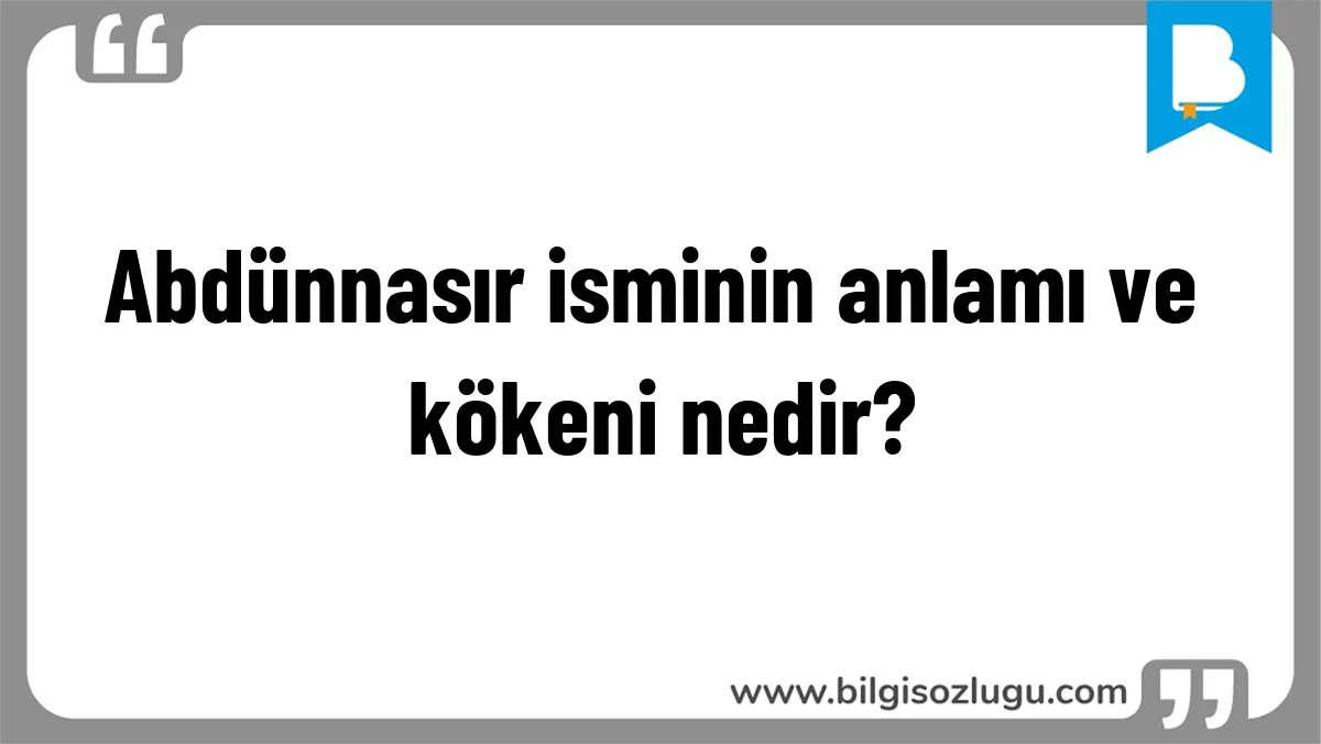 Abdünnasır isminin anlamı ve kökeni nedir?