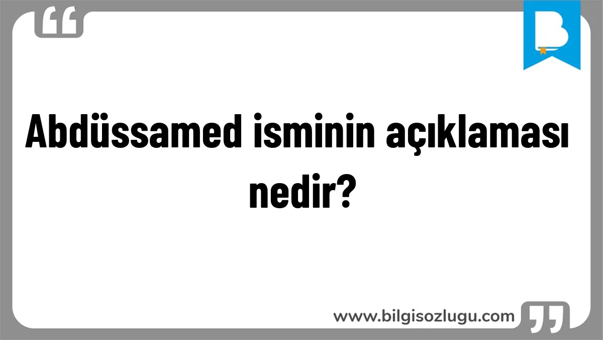 Abdüssamed isminin açıklaması nedir?