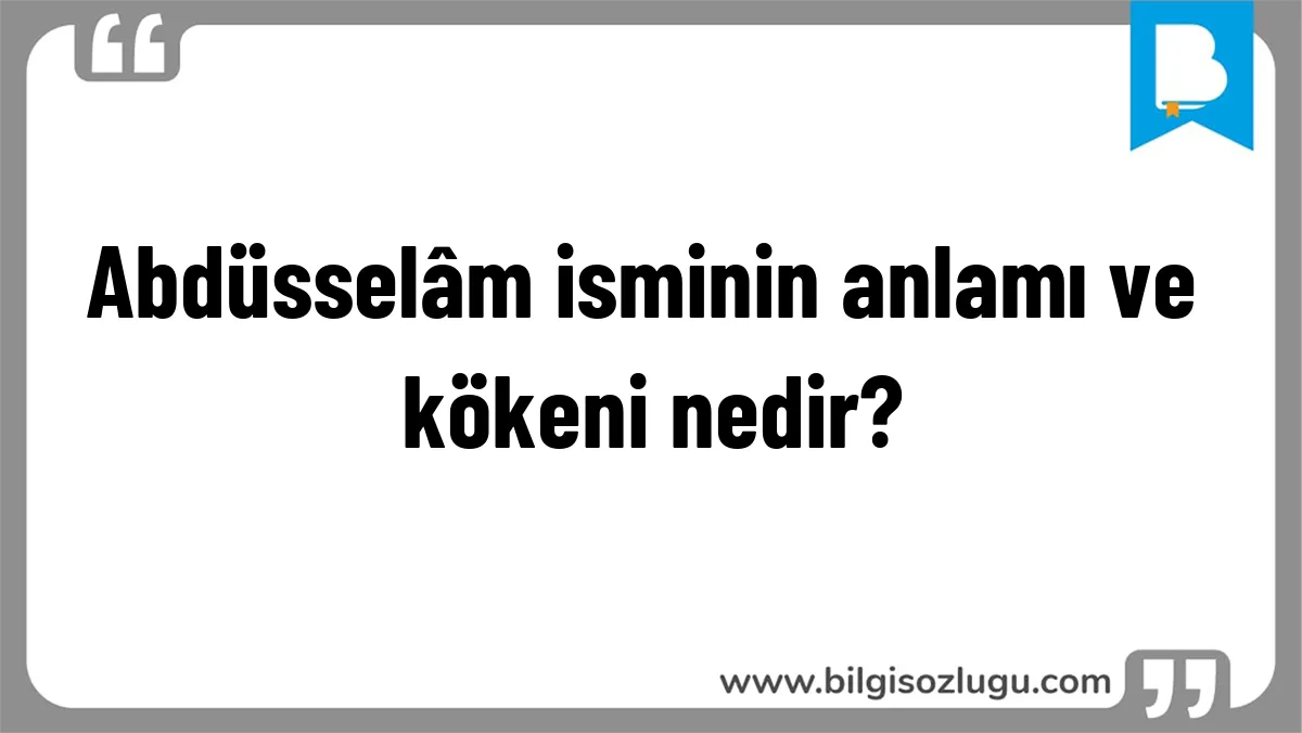 Abdüsselâm isminin anlamı ve kökeni nedir?