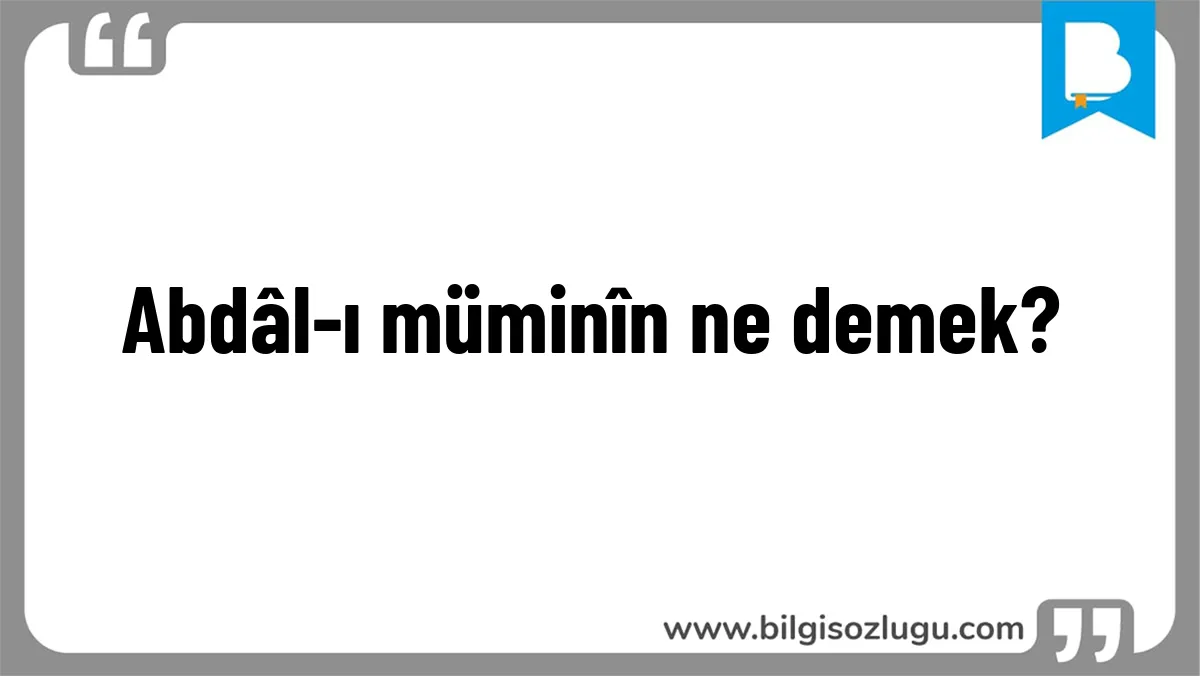 Abdâl-ı müminîn ne demek?