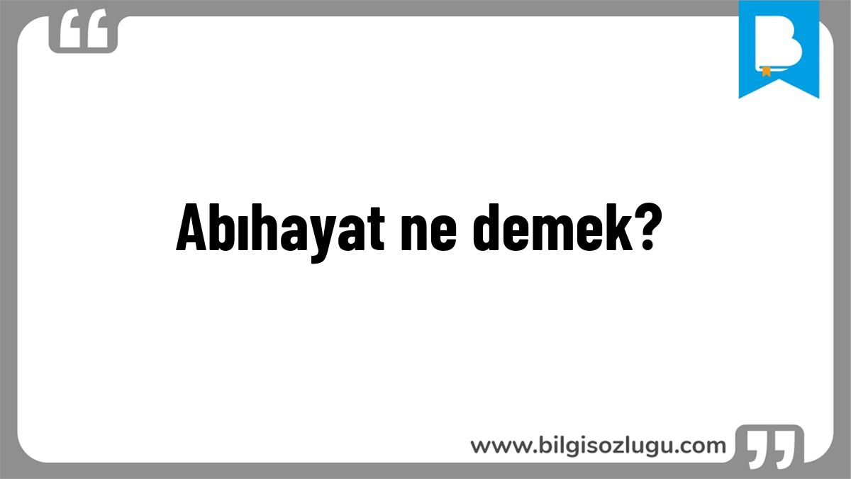 Abıhayat ne demek?
