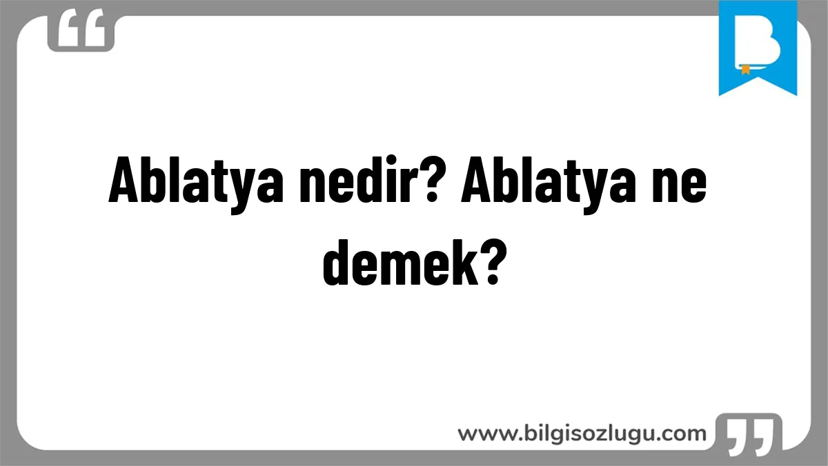 Ablatya nedir? Ablatya ne demek?