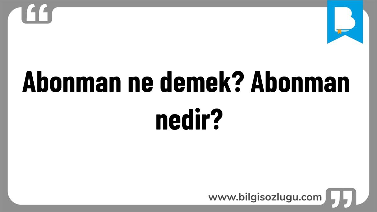 Abonman ne demek? Abonman nedir?