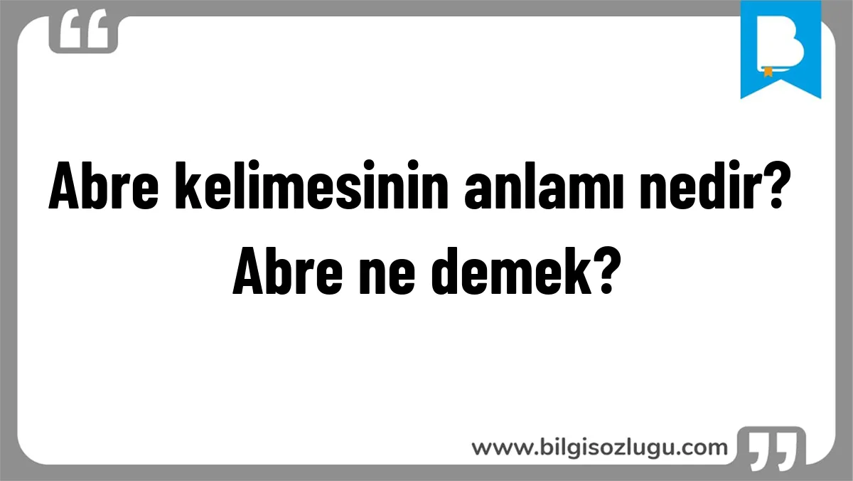 Abre kelimesinin anlamı nedir? Abre ne demek?
