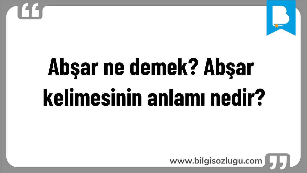 Abşar ne demek? Abşar kelimesinin anlamı nedir?