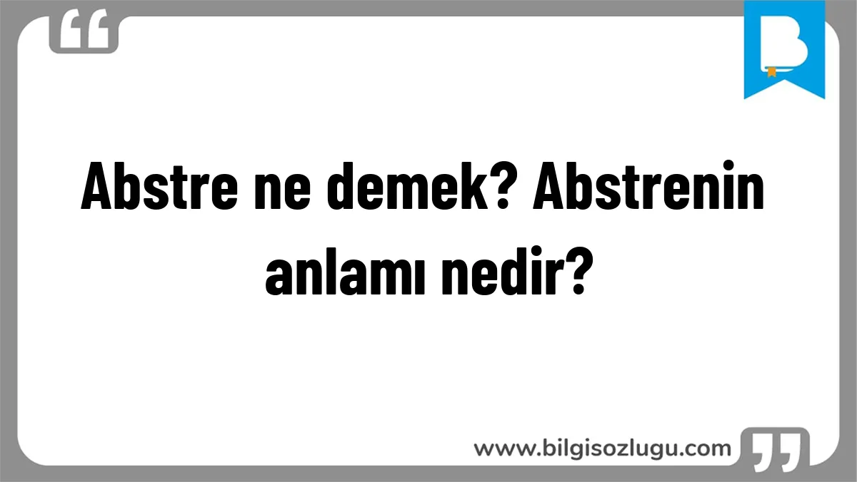 Abstre ne demek? Abstrenin anlamı nedir?