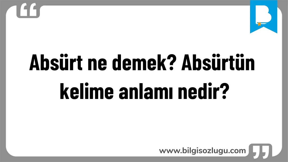 Absürt ne demek? Absürtün kelime anlamı nedir?