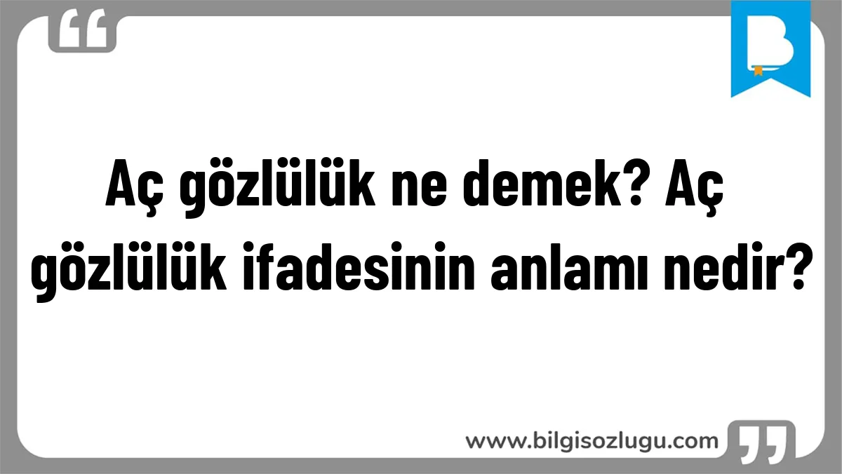 Aç gözlülük ne demek? Aç gözlülük ifadesinin anlamı nedir?