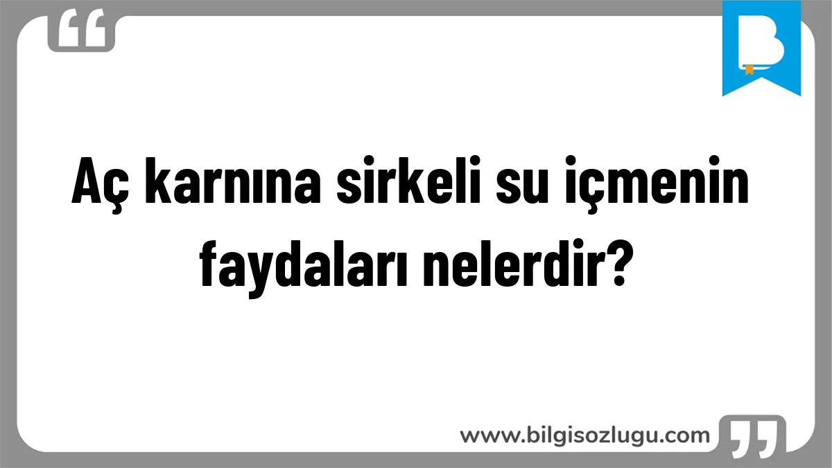 Aç karnına sirkeli su içmenin faydaları nelerdir?