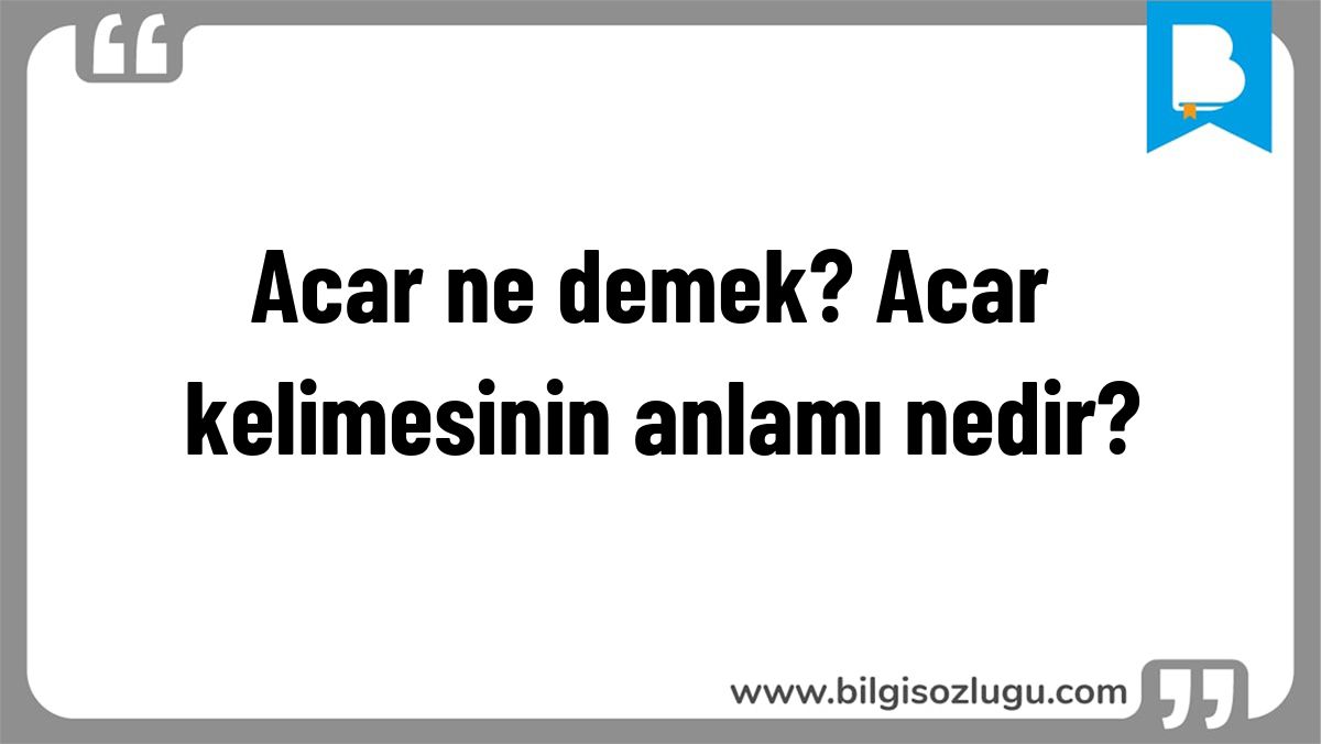 Acar ne demek? Acar kelimesinin anlamı nedir?