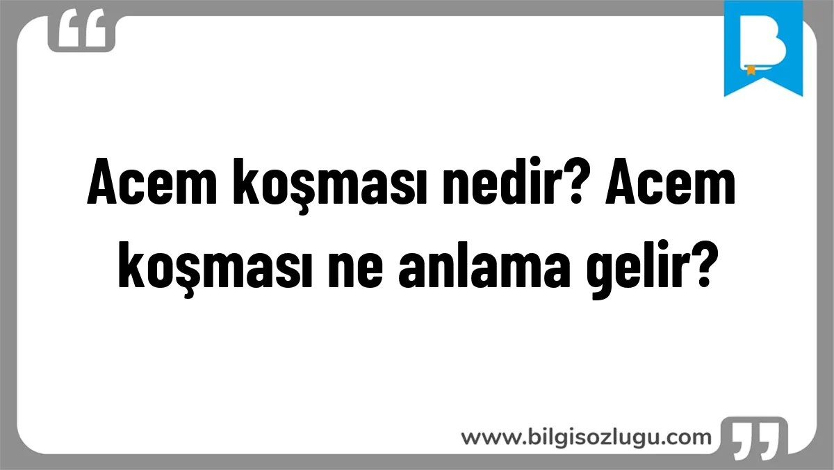 Acem koşması nedir? Acem koşması ne anlama gelir?