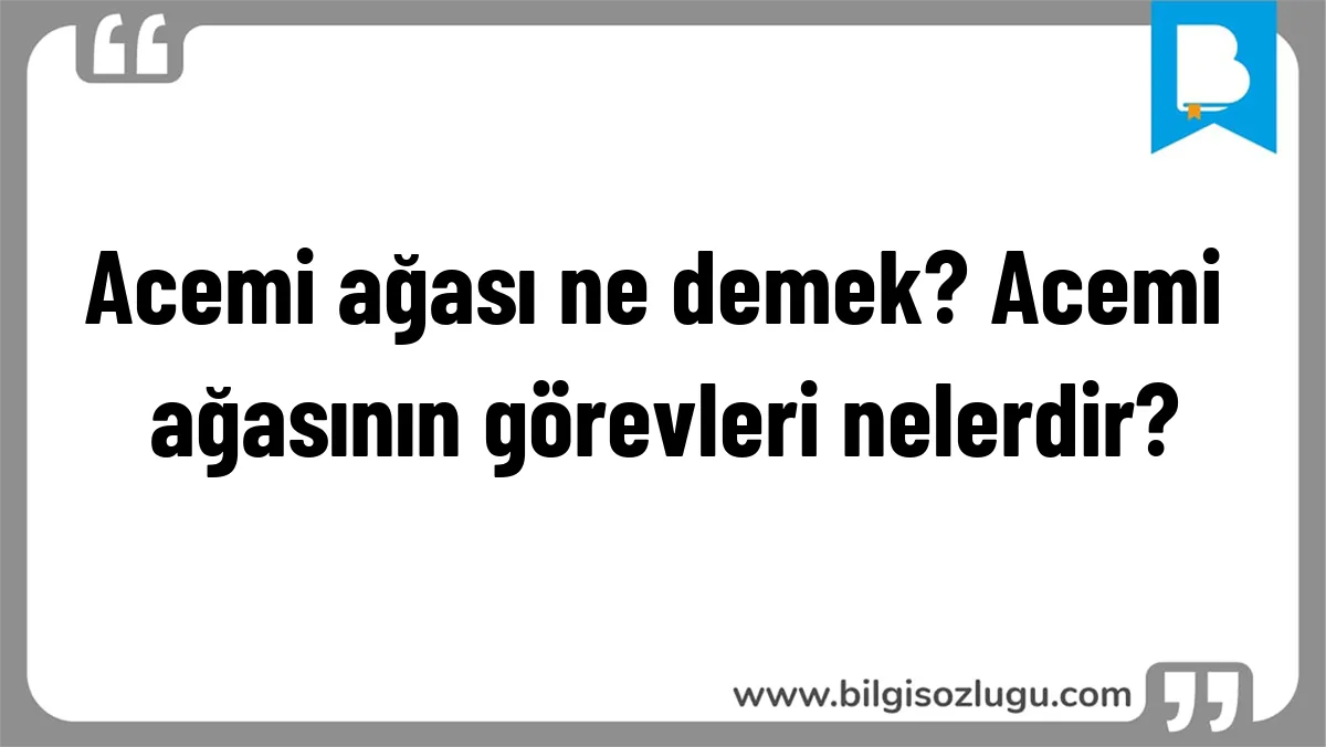 Acemi ağası ne demek? Acemi ağasının görevleri nelerdir?