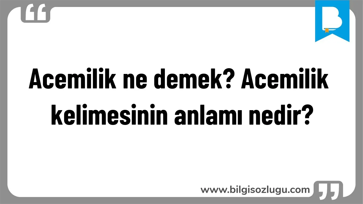 Acemilik ne demek? Acemilik kelimesinin anlamı nedir?