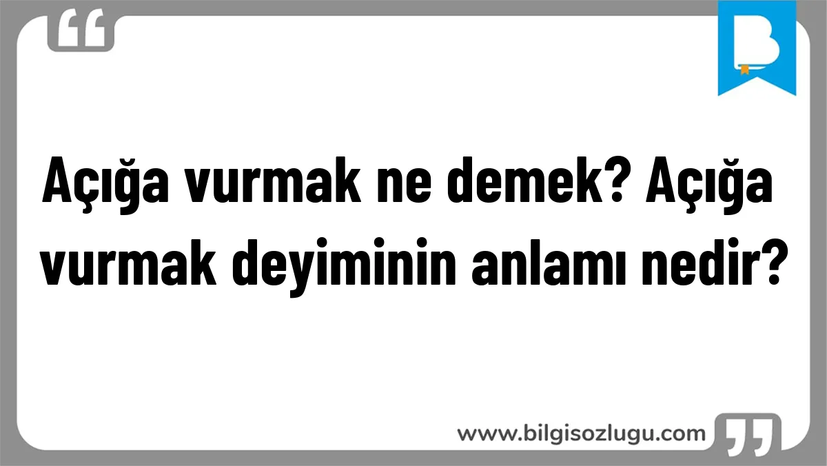 Açığa vurmak ne demek? Açığa vurmak deyiminin anlamı nedir?