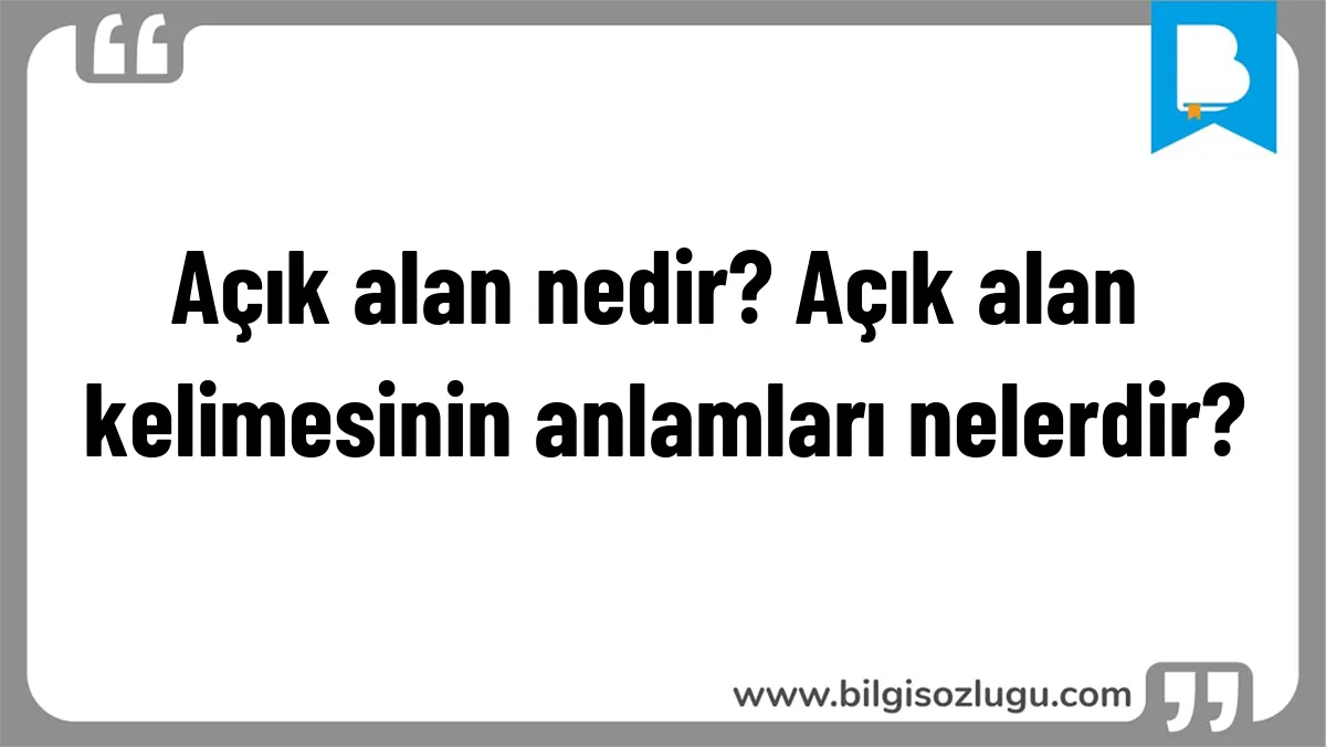 Açık alan nedir? Açık alan kelimesinin anlamları nelerdir?