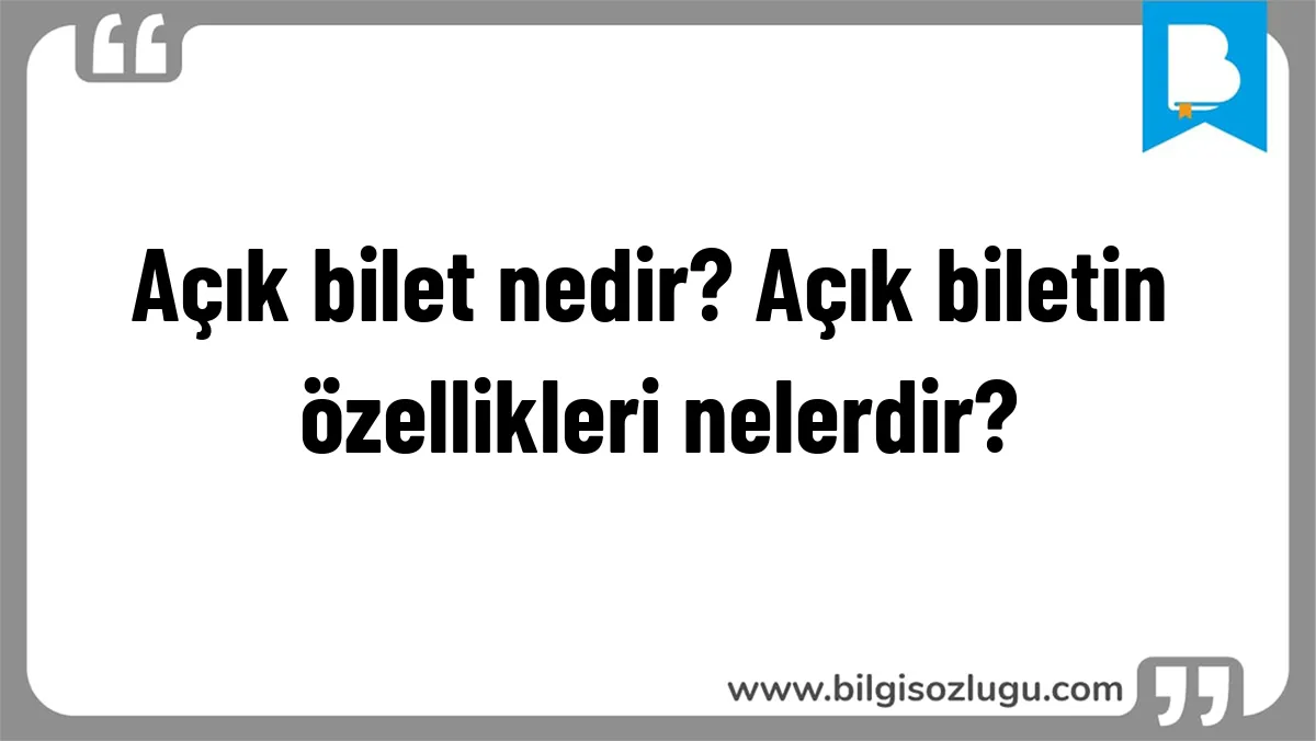 Açık bilet nedir? Açık biletin özellikleri nelerdir?