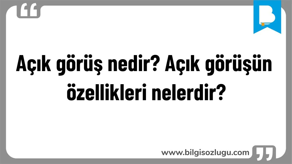 Açık görüş nedir? Açık görüşün özellikleri nelerdir?