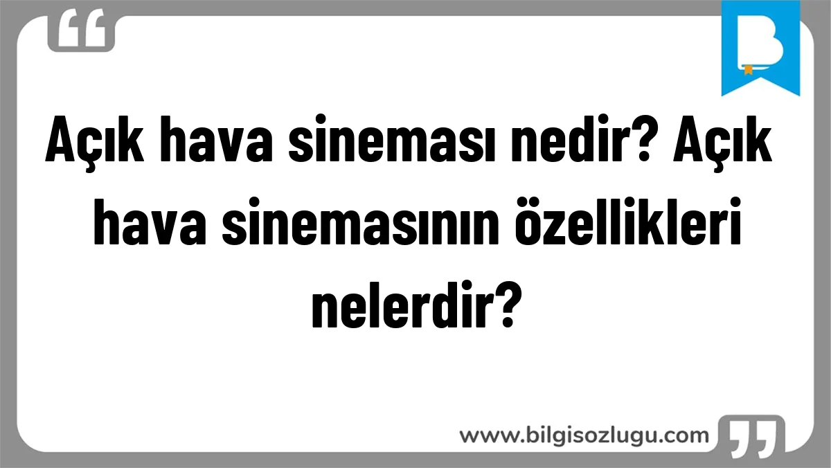Açık hava sineması nedir? Açık hava sinemasının özellikleri nelerdir?