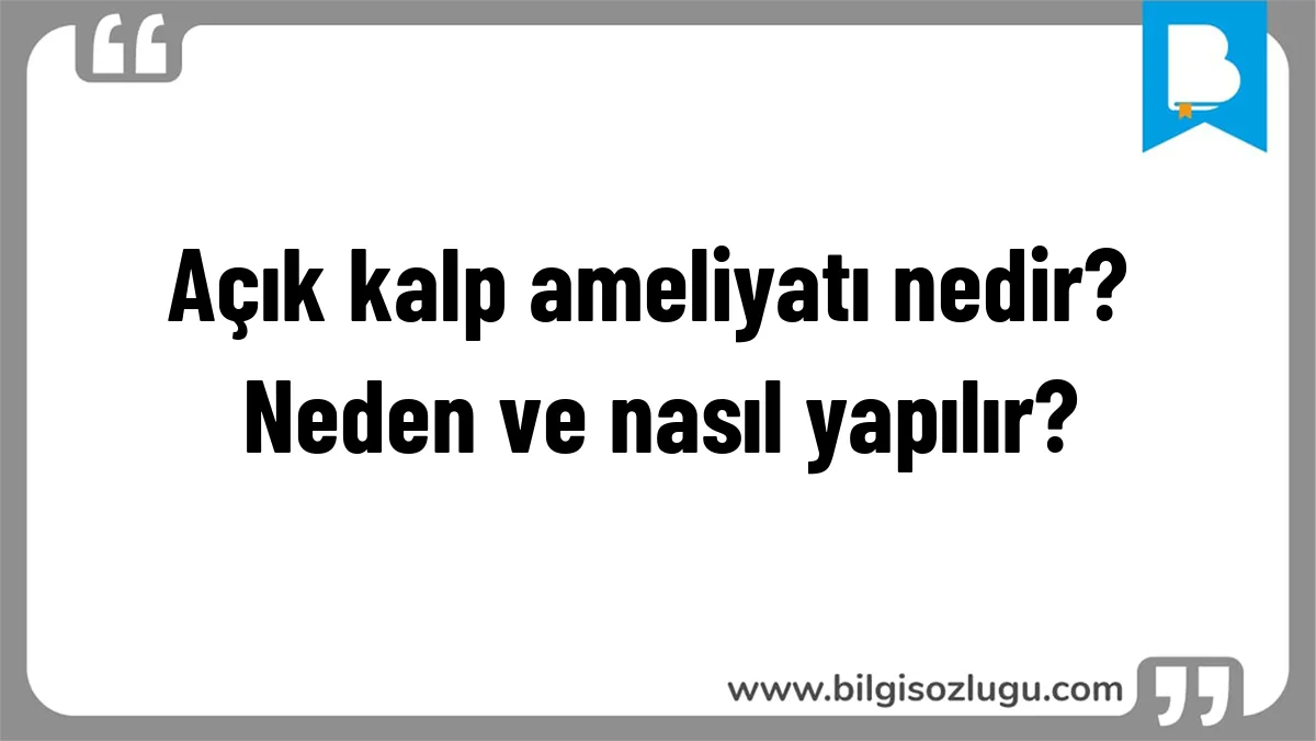 Açık kalp ameliyatı nedir? Neden ve nasıl yapılır?