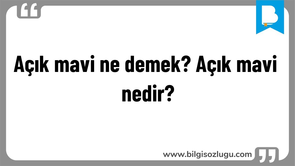 Açık mavi ne demek? Açık mavi nedir?