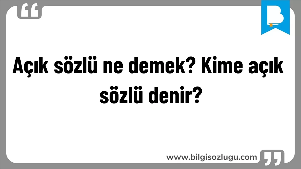 Açık sözlü ne demek? Kime açık sözlü denir?