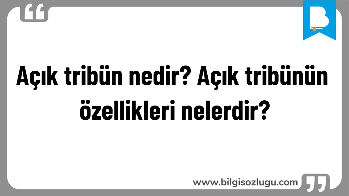 Açık tribün nedir? Açık tribünün özellikleri nelerdir?