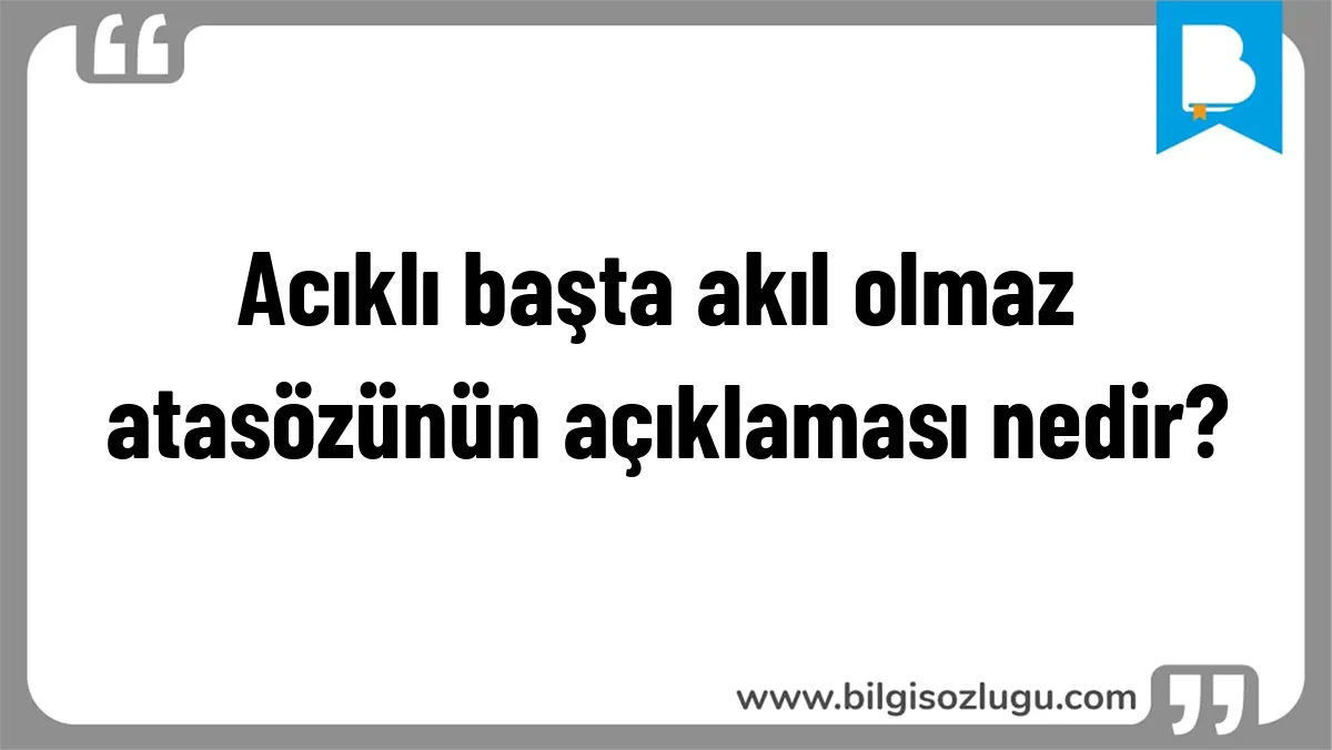 Acıklı başta akıl olmaz atasözünün açıklaması nedir?