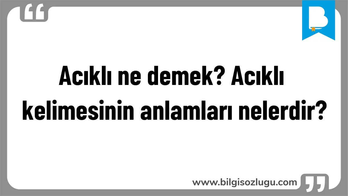Acıklı ne demek? Acıklı kelimesinin anlamları nelerdir?