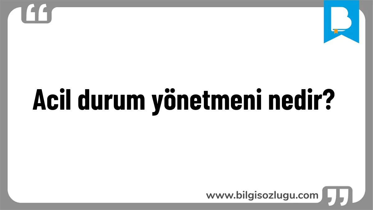Acil durum yönetmeni nedir?