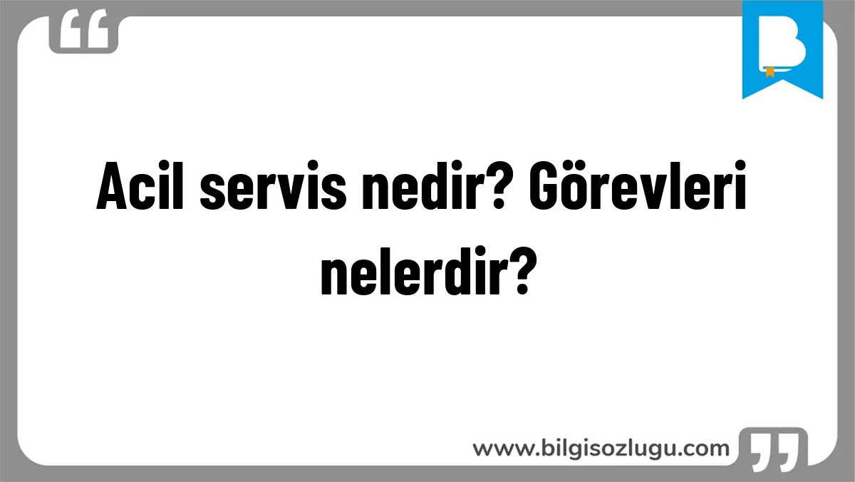 Acil servis nedir? Görevleri nelerdir?