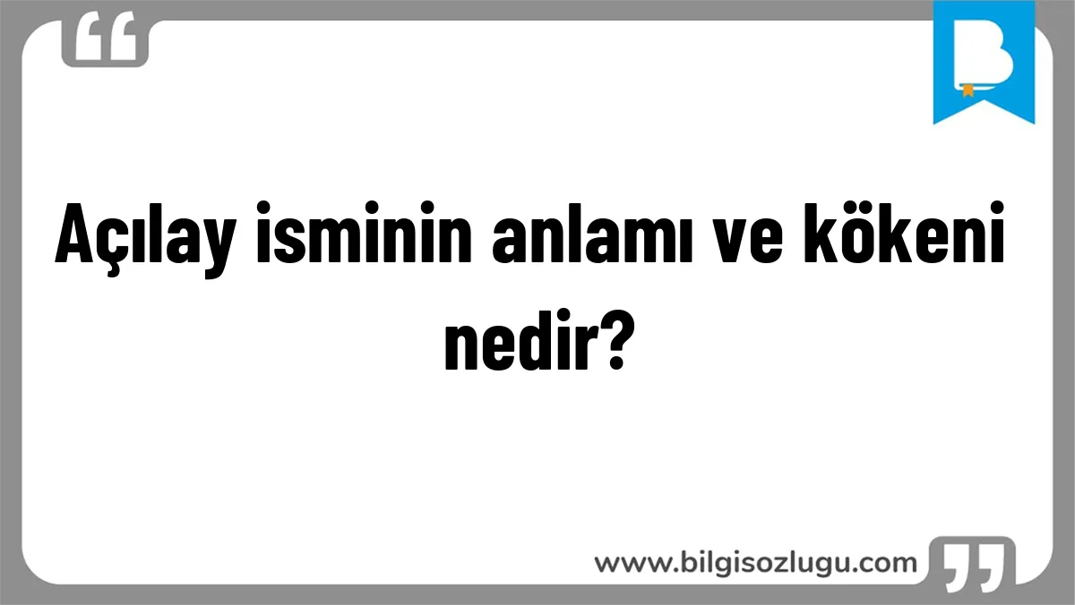 Açılay isminin anlamı ve kökeni nedir?