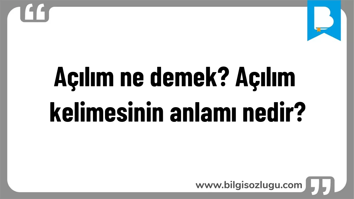 Açılım ne demek? Açılım kelimesinin anlamı nedir?