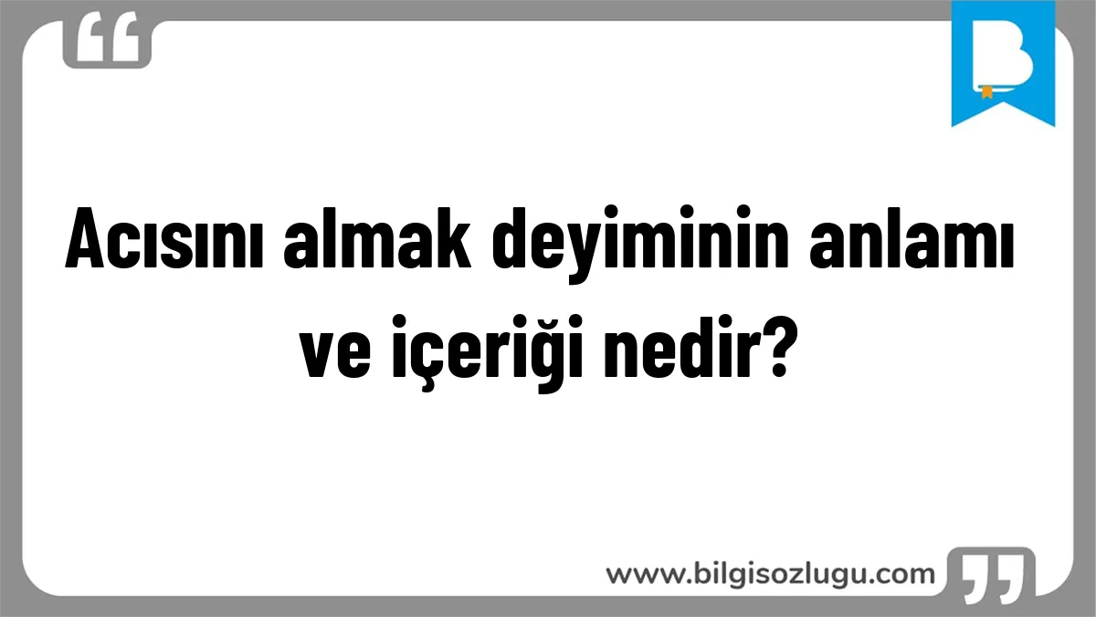 Acısını almak deyiminin anlamı ve içeriği nedir?