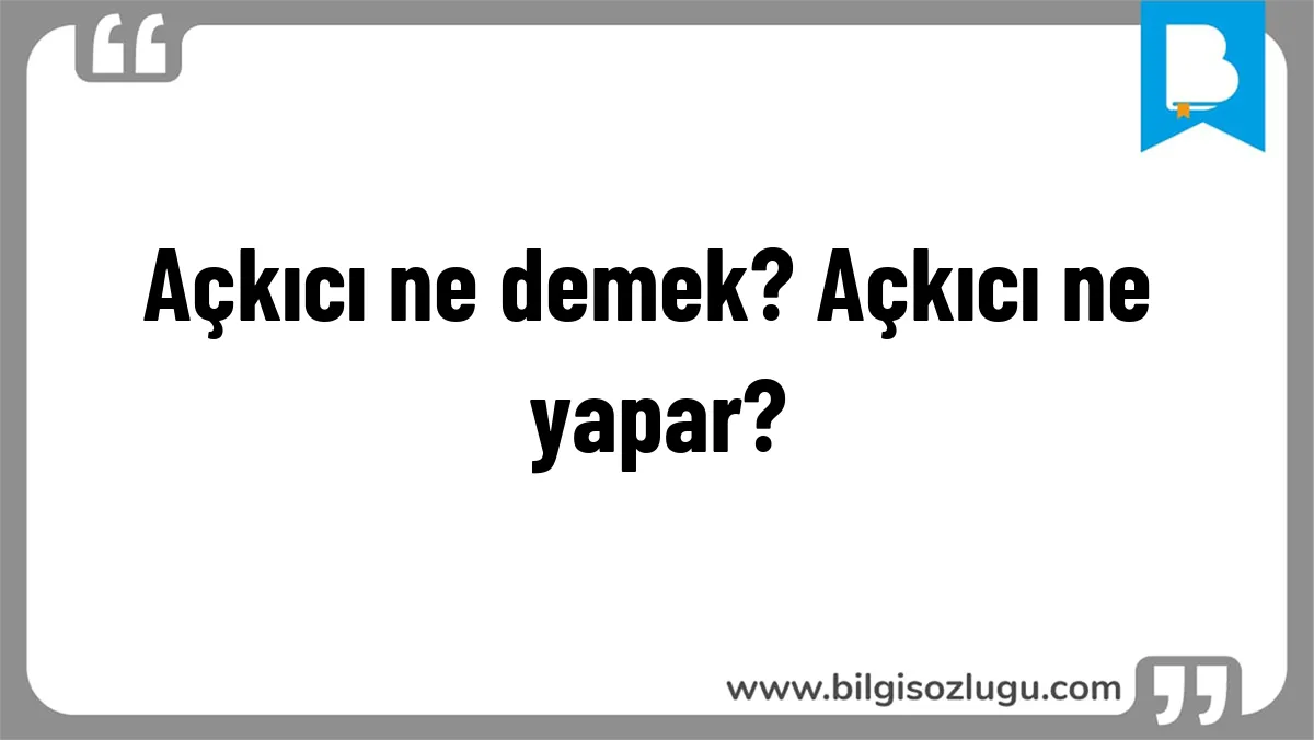 Açkıcı ne demek? Açkıcı ne yapar?