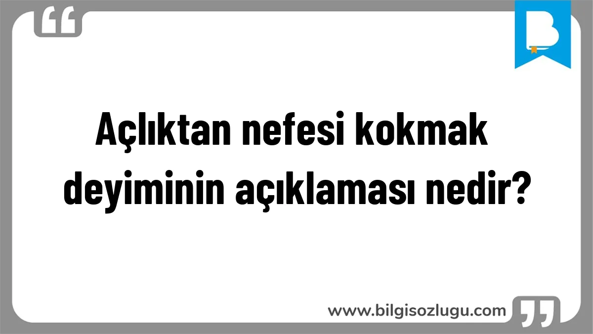 Açlıktan nefesi kokmak deyiminin açıklaması nedir?