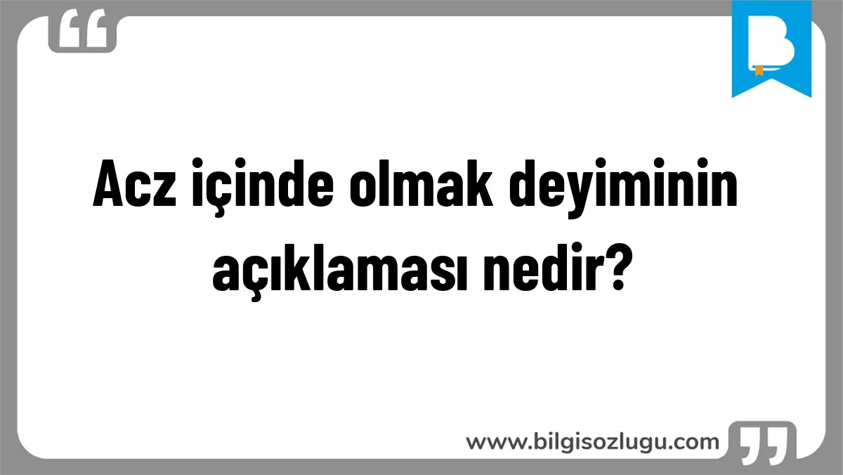 Acz içinde olmak deyiminin açıklaması nedir?