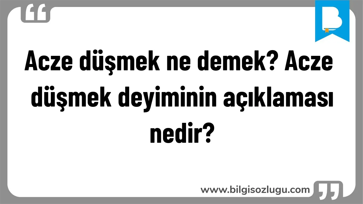 Acze düşmek ne demek? Acze düşmek deyiminin açıklaması nedir?