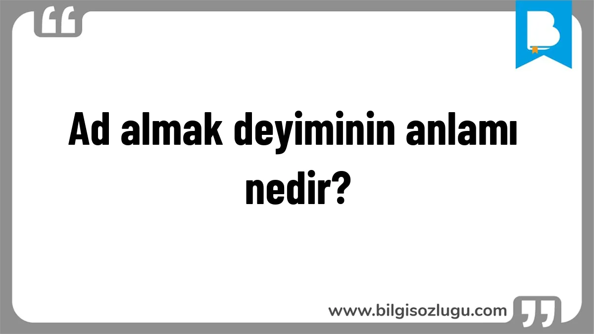 Ad almak deyiminin anlamı nedir?