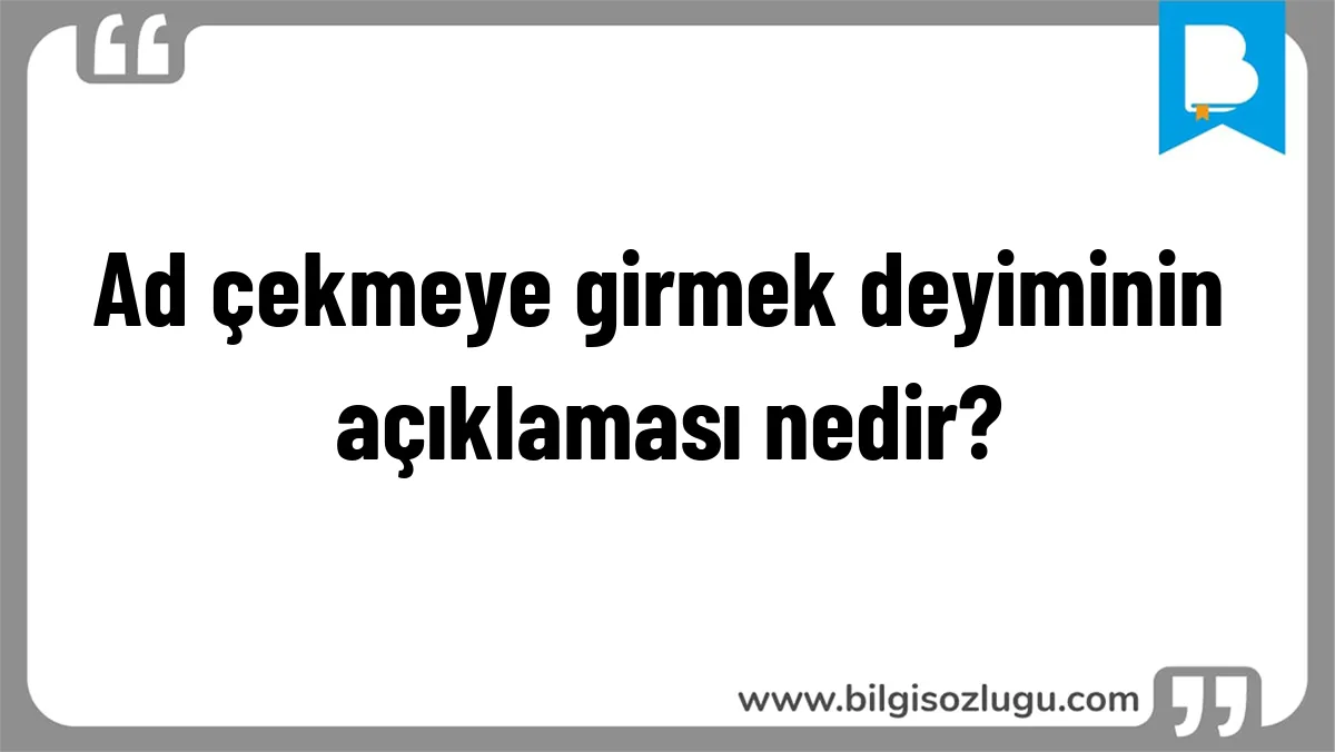 Ad çekmeye girmek deyiminin açıklaması nedir?