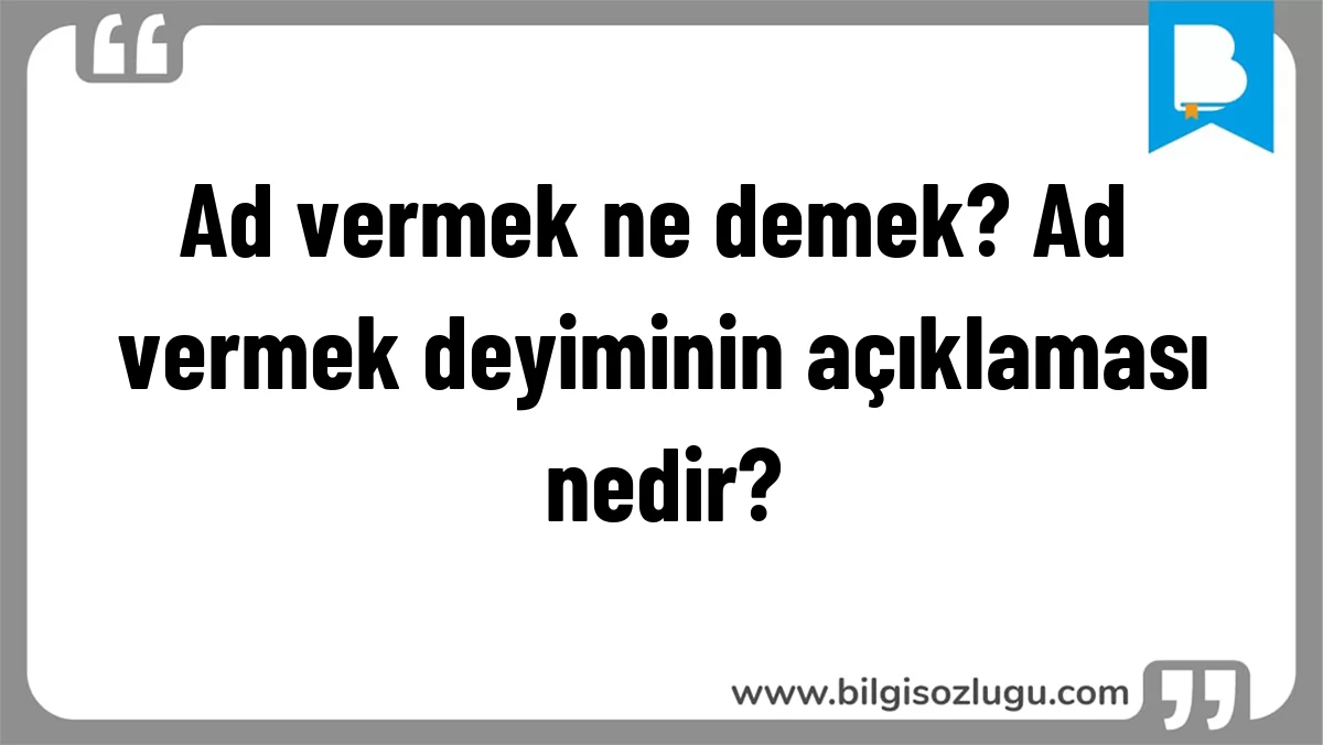 Ad vermek ne demek? Ad vermek deyiminin açıklaması nedir?