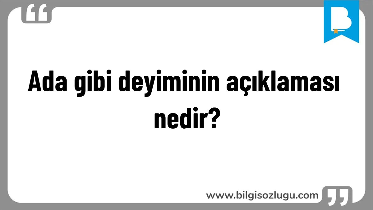 Ada gibi deyiminin açıklaması nedir?