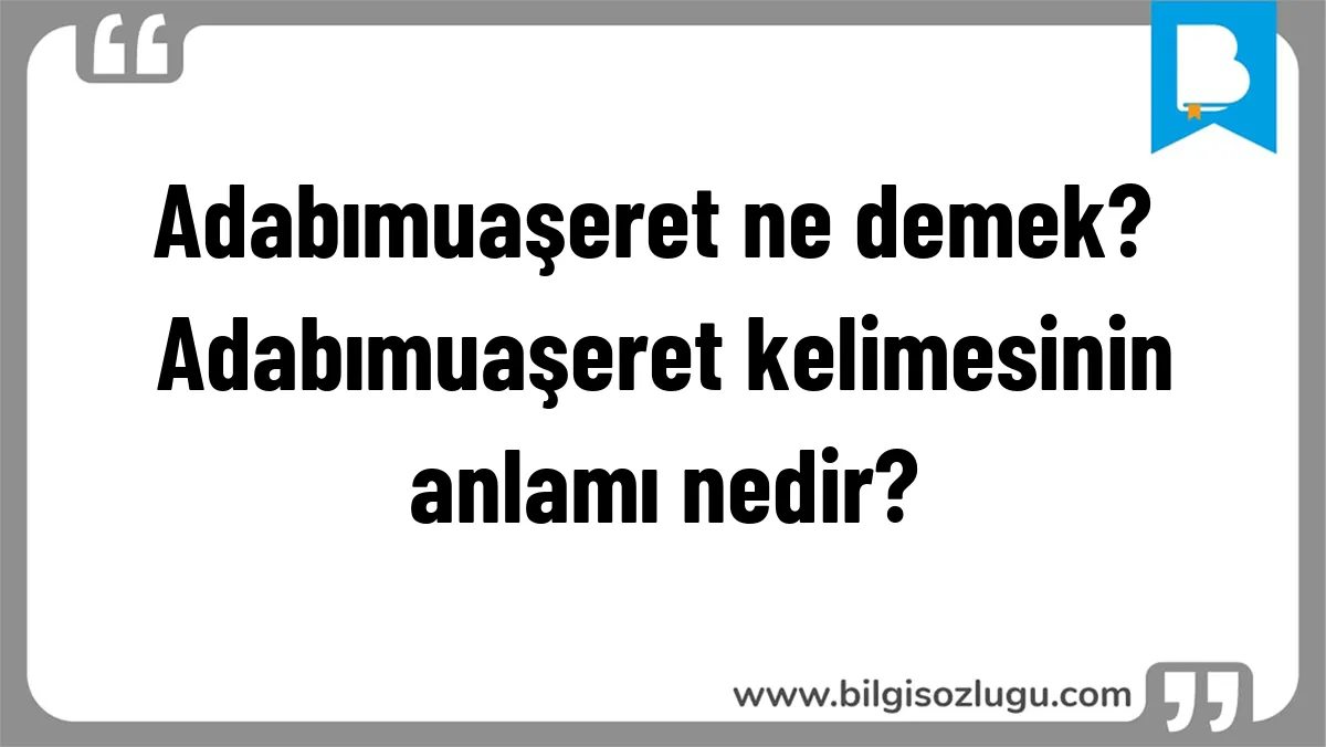 Adabımuaşeret ne demek? Adabımuaşeret kelimesinin anlamı nedir?
