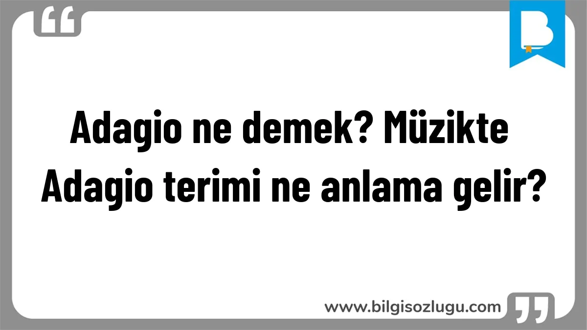 Adagio ne demek? Müzikte Adagio terimi ne anlama gelir?