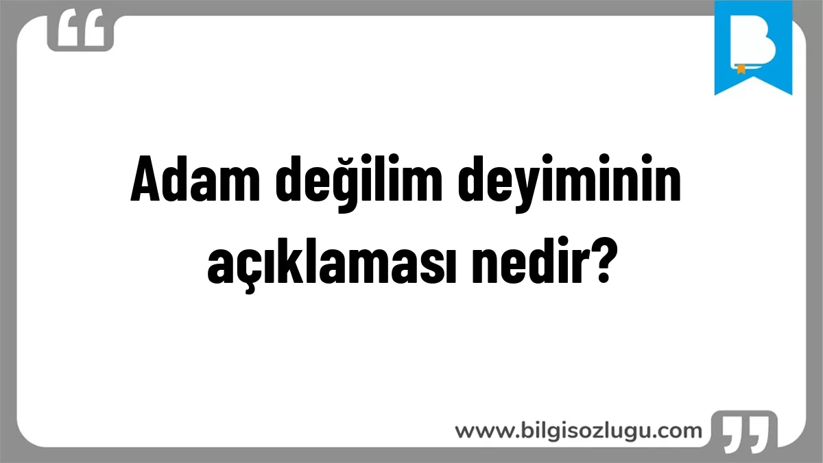 Adam değilim deyiminin açıklaması nedir?