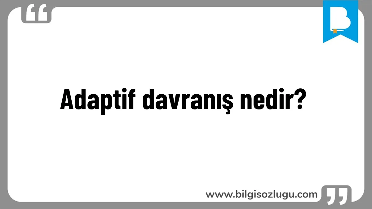 Adaptif davranış nedir?