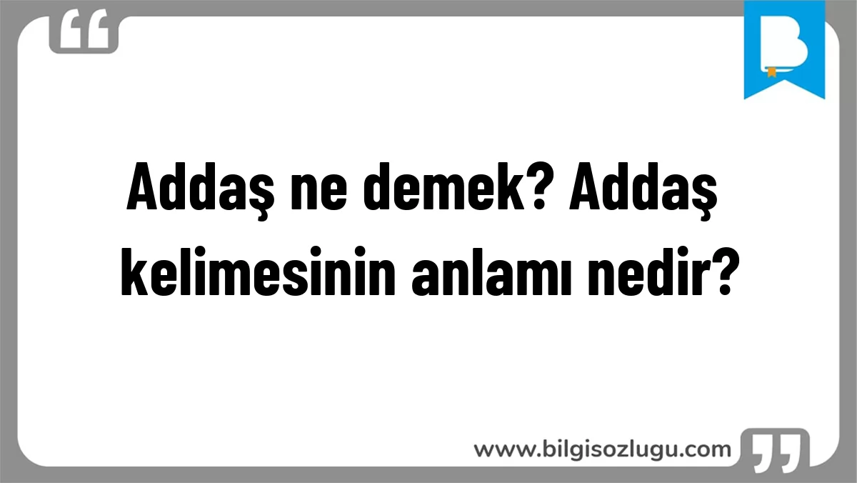 Addaş ne demek? Addaş kelimesinin anlamı nedir?